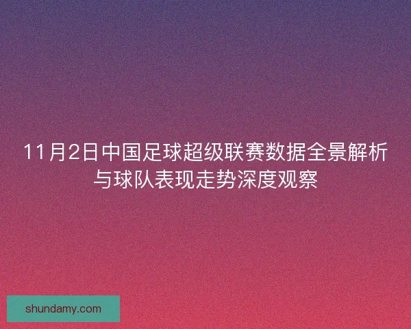 11月2日中国足球超级联赛数据全景解析与球队表现走势深度观察